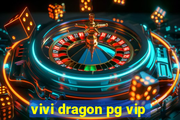 vivi dragon pg vip